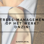 Stress-management op het werk? Onzin!