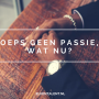 Oeps geen passie, wat nu?